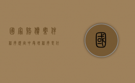 国家赔偿案件程序规定中受理程序是什么样的（国家赔偿的受案范围）