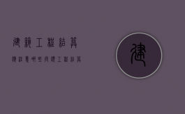 建筑工程结算应注意哪些问题？（工程结算应注意事项）