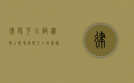 律师可以做遗嘱公证吗（律师可以作为遗嘱见证人吗）