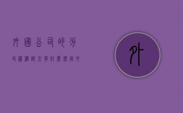 外国公司的分支机构设立有什么规定？（外国企业公司名称）