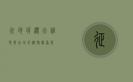 征地拆迁由谁负责（征地拆迁补偿原则）