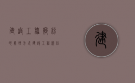 建设工程纠纷的处理方式（建设工程纠纷的主要种类有哪些?）