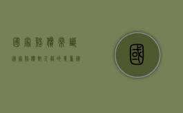 国家赔偿常识国家赔偿对人格的尊重（国家赔偿存在的问题和建议）
