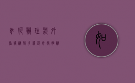 如何办理涉外协议离婚手续（涉外婚姻离婚协议书范本最新）