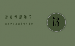 休息时间该不该处理工作（休息时间发病公司都承担什么责任）