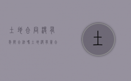 土地合同没有年限合法吗（土地没有签合同算不算承包）