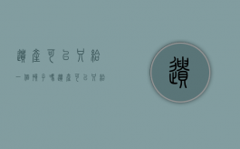 遗产可以只给一个孩子吗（遗产可以只给子女不给父母吗）