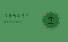 立遗嘱给孙子（遗嘱把财产给孙子）