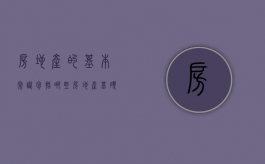 房地产的基本常识包括哪些（房地产基础知识考试题带答案）