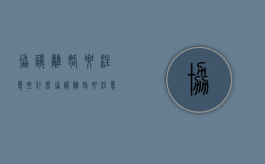 协议离婚要注意些什么（协议离婚要注意些什么细节）