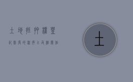 土地抵押权登记制度的程序以及相关作用和效力是什么（关于土地抵押登记的条件）