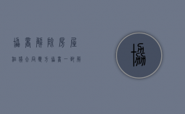协商解除房屋租赁合同（双方协商一致解除租赁合同）