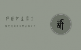 诉讼财产保全险的内容（诉讼财产保全的期限有多长）