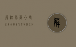 解除劳动合同住房公积金怎么办（与工作单位解除劳动合同,住房公积金提取）
