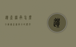 遗产继承怎么分割（遗产继承分配顺序）