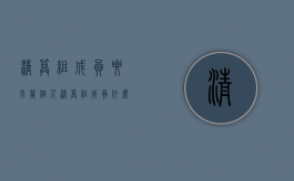 清算组成员要求几个人（清算组成员什么意思）