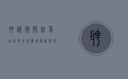 聘请律师起草合同多少钱？费用解析与影响因素