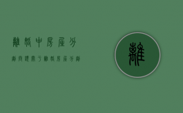 离婚中房屋分割问题（关于离婚房屋分割的规定）