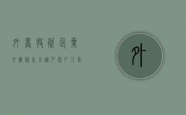 外商投资企业外汇资本金账户开户人是（外商投资企业外汇资本金意愿结汇）