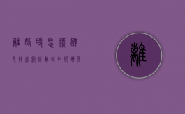 离婚时怎样避免财产纠纷（离婚如何避免存款分割）