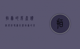 拍卖的房产价格很低吗为什么（拍卖的房产价格很低吗知乎）