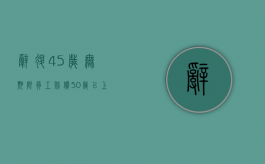 辞退45岁无期限员工赔偿（50岁以上被辞退新规定）