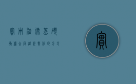 实用法律基础承担合同违约责任的方式主要有哪些（中华人民共和国合同法承担违约责任）
