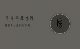 房屋搬迁补偿标准是什么？（2021年搬迁房子怎么补偿标准）