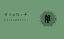 离婚后孩子大学费用（离婚后孩子成年大学抚养费）