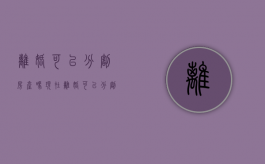 离婚可以分割房产吗现在（离婚可以分割房产吗怎么分）