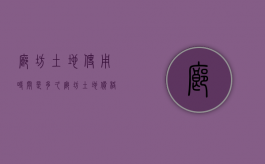 廊坊土地使用时间是多久（廊坊土地价格大概多少）