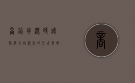 商铺拆迁转让解决合同纠纷的方式有哪些（商铺拆迁补偿项目）