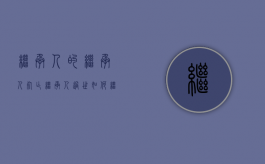 继承人的继承人死亡（继承人过世,如何继承父亲房产）