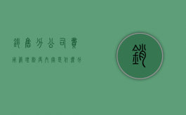销售分公司费用管理制度内容是什么（分公司销售额会算总公司里面吗）