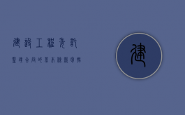 建设工程委托监理合同的基本条款包括什么内容（建设工程委托监理合同的基本条款包括什么）