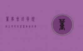 董事会成员规定主要是什么？（董事会成员构成几个人）