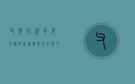父母在世子女分割财产协议效力如何（父母逝世后的财产分割协议）