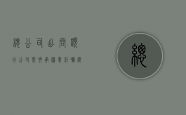 总公司出问题分公司需要承担责任嘛（总公司有问题分公司会受牵连吗）