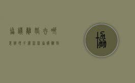 协议离婚去哪里办理手续流程（协议离婚该去哪里办理）