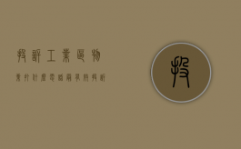 投诉工业区物业打什么电话最有效（投诉工业区物业打什么电话举报）