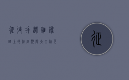 征收拆迁维权路上的法定期限大全，你可一定不能错过！（拆迁依法征收）