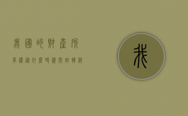 我国的财产所有权从什么时候开始转移？（财产权的含义和内容有哪些）