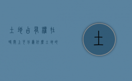 土地占有权在时间上可分为什么（土地的占有权）