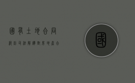 国有土地合同纠纷司法解释对房地产合作开发的新规定有哪些（《国有土地出让合同》）
