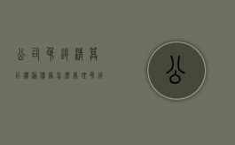公司吊销清算后遗漏债务怎么处理（吊销后清算）