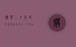 购买二手房的交易费用是多少,二手房的买房手续有哪些（二手房买卖产生的费用有哪些）