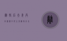 离婚后夫妻共同债权如何主张（离婚后夫妻共同财产和共同债务的认定）