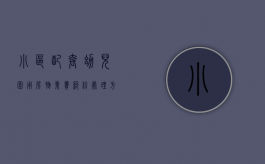 小区配套幼儿园用房物业费纠纷处理方式有哪些（物业该不该向小区幼儿园收取费用）