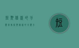 短期借款的分类包括（短期借款的分类方法）