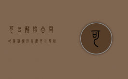 可以解除合同的几种情形（怎么可以解除合同）